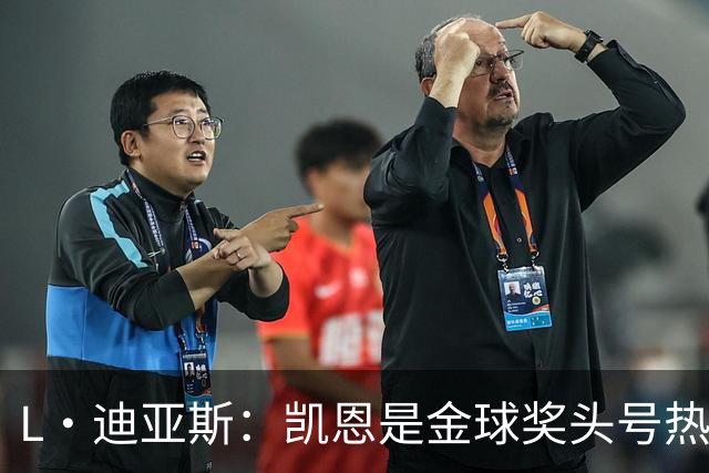 L·迪亚斯：凯恩是金球奖头号热门 奥利塞性格很好也会开玩笑